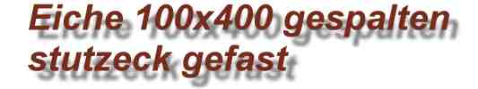 Eiche gespalten 100x400 mm stutzeck gefast